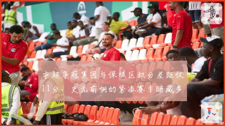 中超争冠集团与保级区积分差距仅11分，史无前例的紧凑赛季暗藏多少变数？