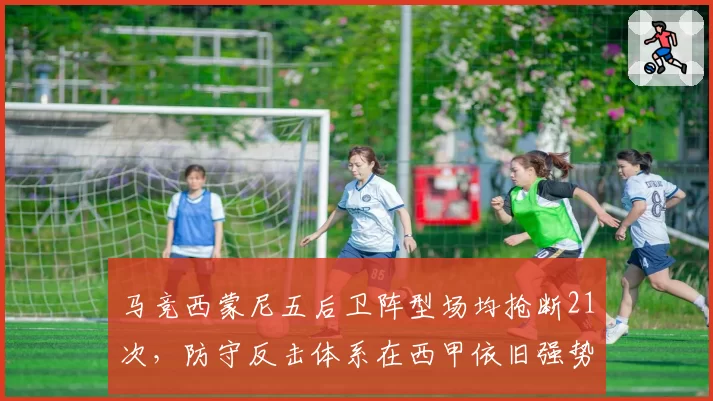 马竞西蒙尼五后卫阵型场均抢断21次，防守反击体系在西甲依旧强势