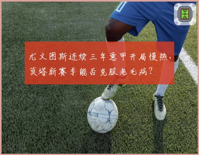 尤文图斯连续三年意甲开局慢热,莫塔新赛季能否克服老毛病?